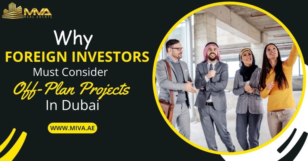 Why Foreign Investors Must Consider Off-Plan Projects In Dubai